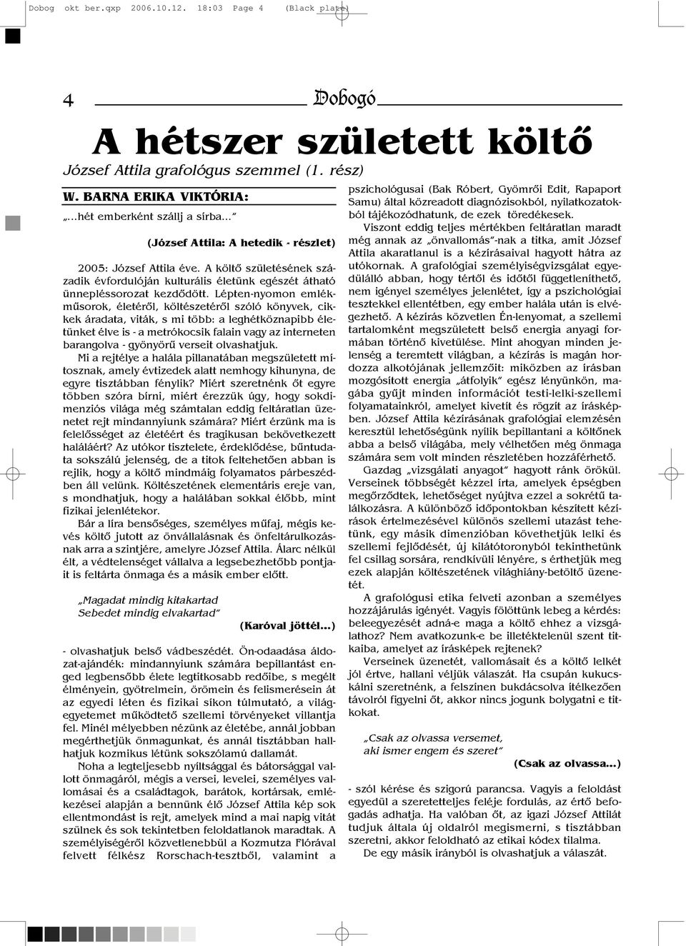 Lépten-nyomon emlékmûsorok, életérõl, költészetérõl szóló könyvek, cikkek áradata, viták, s mi több: a leghétköznapibb életünket élve is - a metrókocsik falain vagy az interneten barangolva -