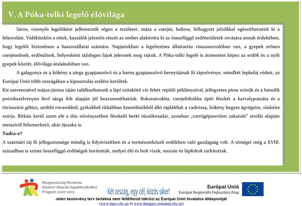 van, a gyepek erősen cserjésednek, erdősülnek, helyenként tájidegen fajok jelennek meg rajtuk A Póka-telki legelő is átmenetet képez az erdők és a nyílt gyepek között, élővilága átalakulóban van A