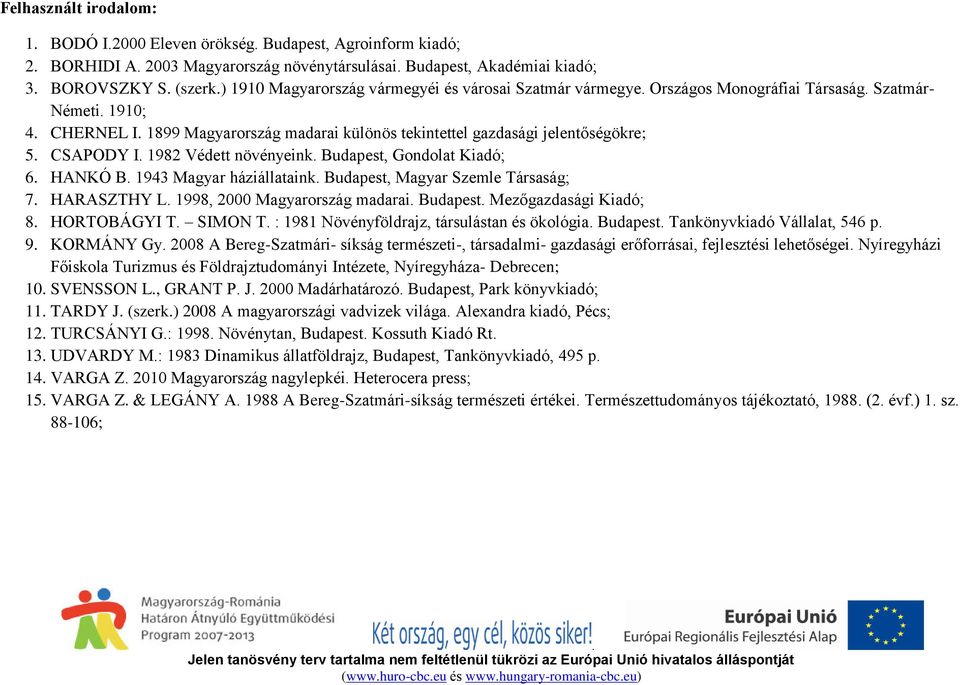 növényeink Budapest, Gondolat Kiadó; 6 HANKÓ B 1943 Magyar háziállataink Budapest, Magyar Szemle Társaság; 7 HARASZTHY L 1998, 2000 Magyarország madarai Budapest Mezőgazdasági Kiadó; 8 HORTOBÁGYI T