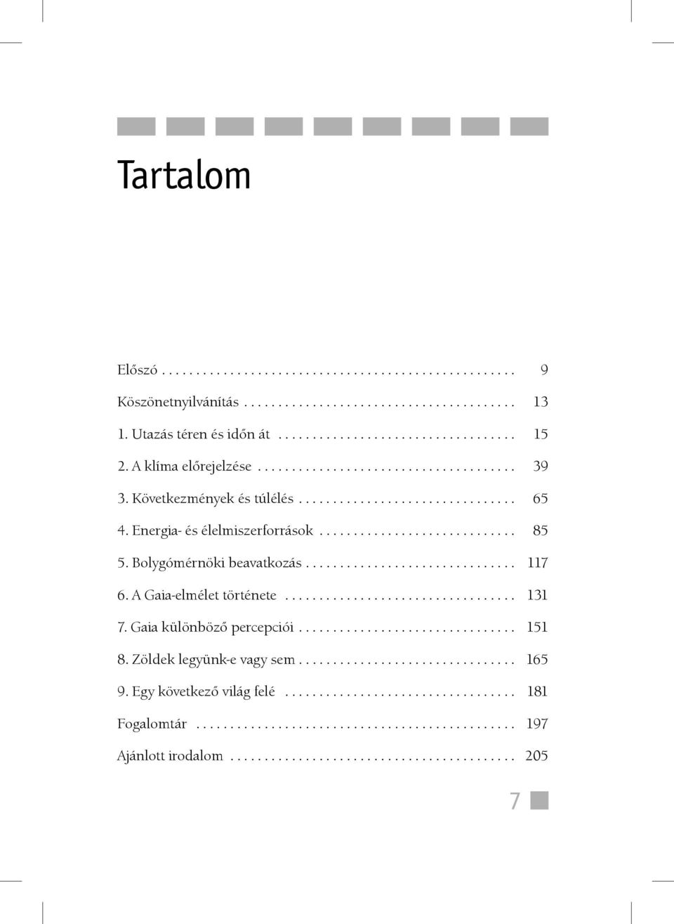 Bolygómérnöki beavatkozás............................... 117 6. A Gaia-elmélet története.................................. 131 7. Gaia különböző percepciói................................ 151 8.