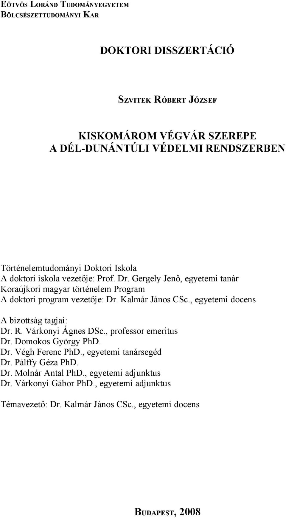 Gergely Jenő, egyetemi tanár Koraújkori magyar történelem Program A doktori program vezetője: Dr. Kalmár János CSc., egyetemi docens A bizottság tagjai: Dr. R.