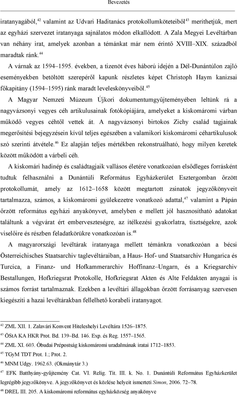 években, a tizenöt éves háború idején a Dél-Dunántúlon zajló eseményekben betöltött szerepéről kapunk részletes képet Christoph Haym kanizsai főkapitány (1594 1595) ránk maradt leveleskönyveiből.