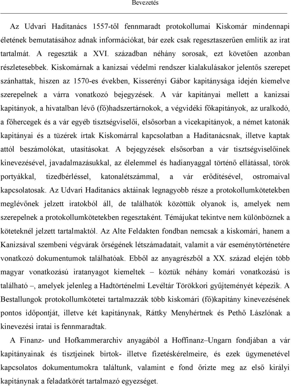 Kiskomárnak a kanizsai védelmi rendszer kialakulásakor jelentős szerepet szánhattak, hiszen az 1570-es években, Kisserényi Gábor kapitánysága idején kiemelve szerepelnek a várra vonatkozó bejegyzések.