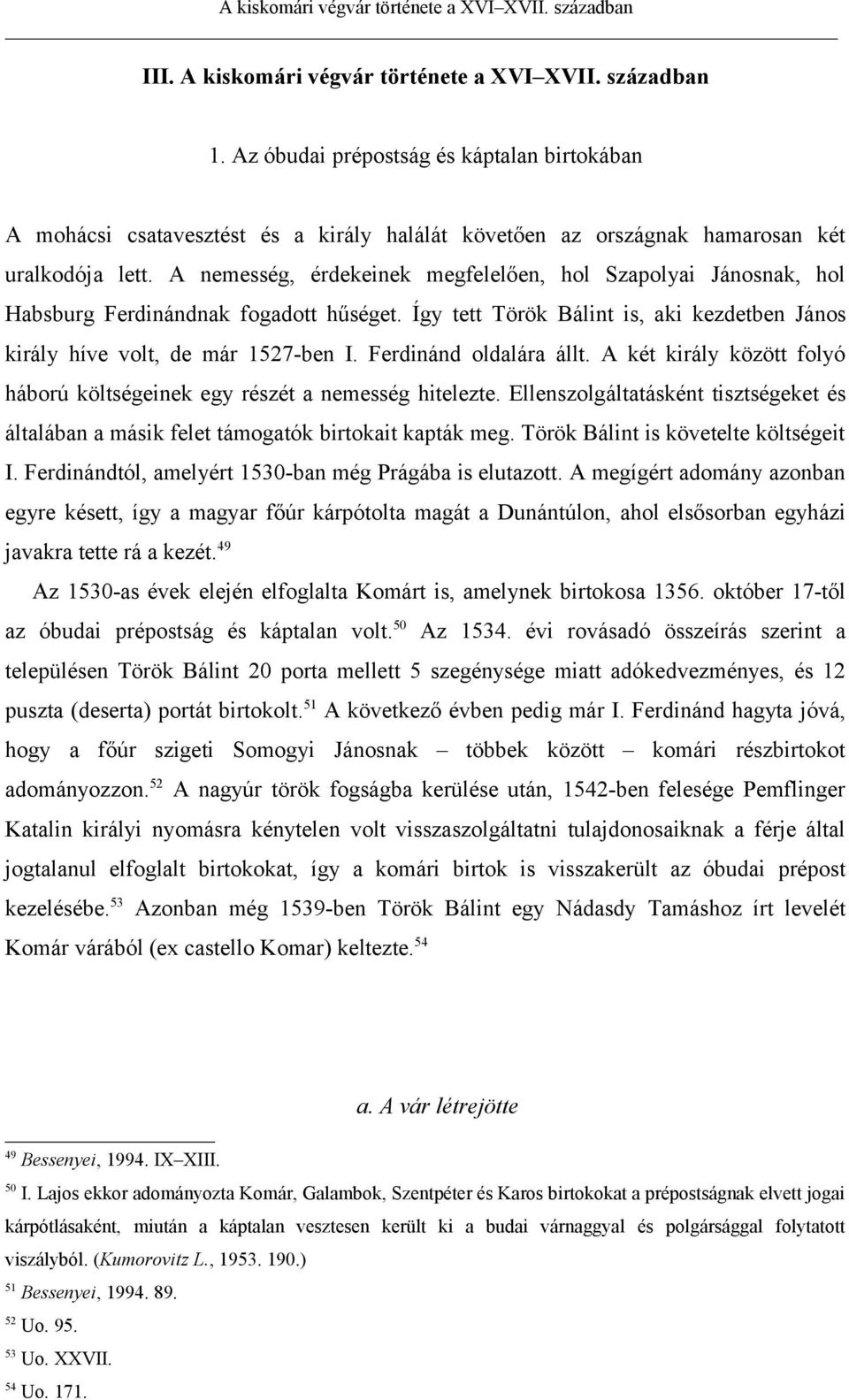 A nemesség, érdekeinek megfelelően, hol Szapolyai Jánosnak, hol Habsburg Ferdinándnak fogadott hűséget. Így tett Török Bálint is, aki kezdetben János király híve volt, de már 1527-ben I.