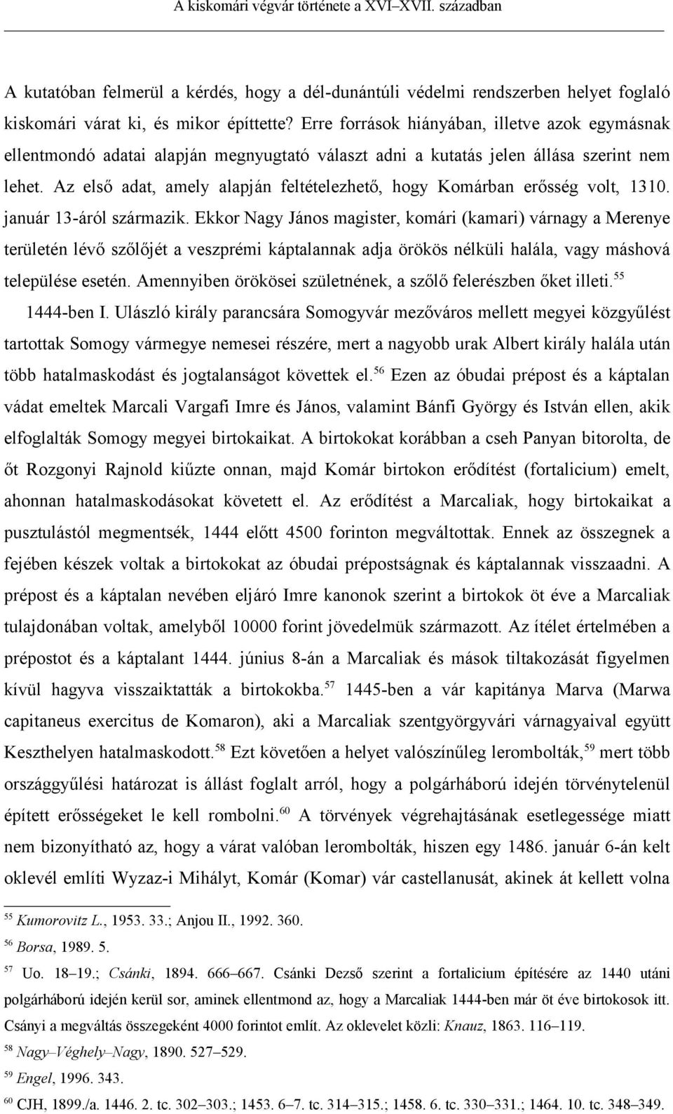 Az első adat, amely alapján feltételezhető, hogy Komárban erősség volt, 1310. január 13-áról származik.