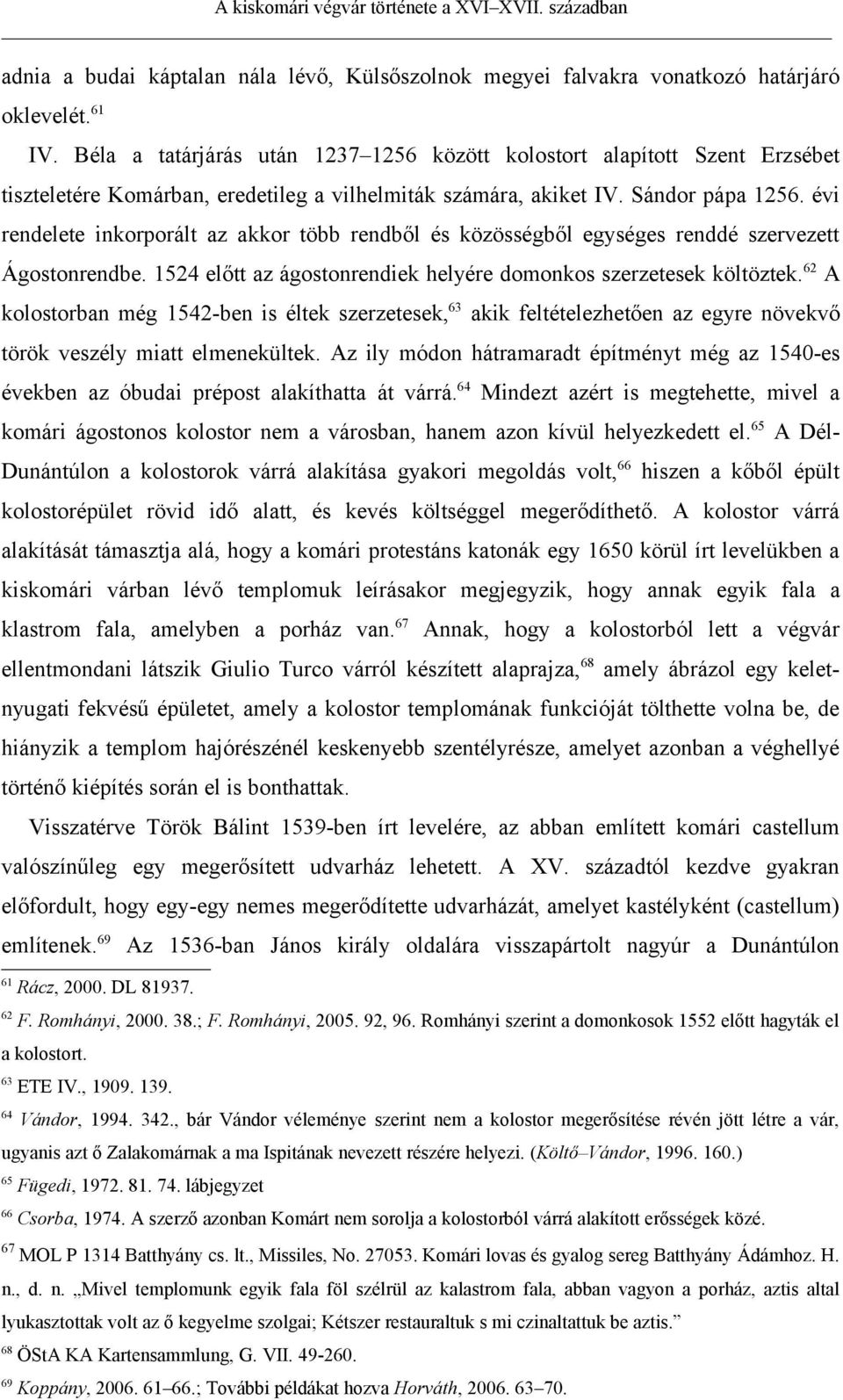 évi rendelete inkorporált az akkor több rendből és közösségből egységes renddé szervezett Ágostonrendbe. 1524 előtt az ágostonrendiek helyére domonkos szerzetesek költöztek.