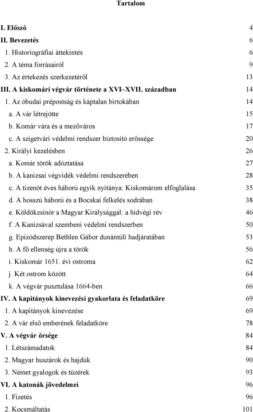 Komár török adóztatása 27 b. A kanizsai végvidék védelmi rendszerében 28 c. A tizenöt éves háború egyik nyitánya: Kiskomárom elfoglalása 35 d. A hosszú háború és a Bocskai felkelés sodrában 38 e.