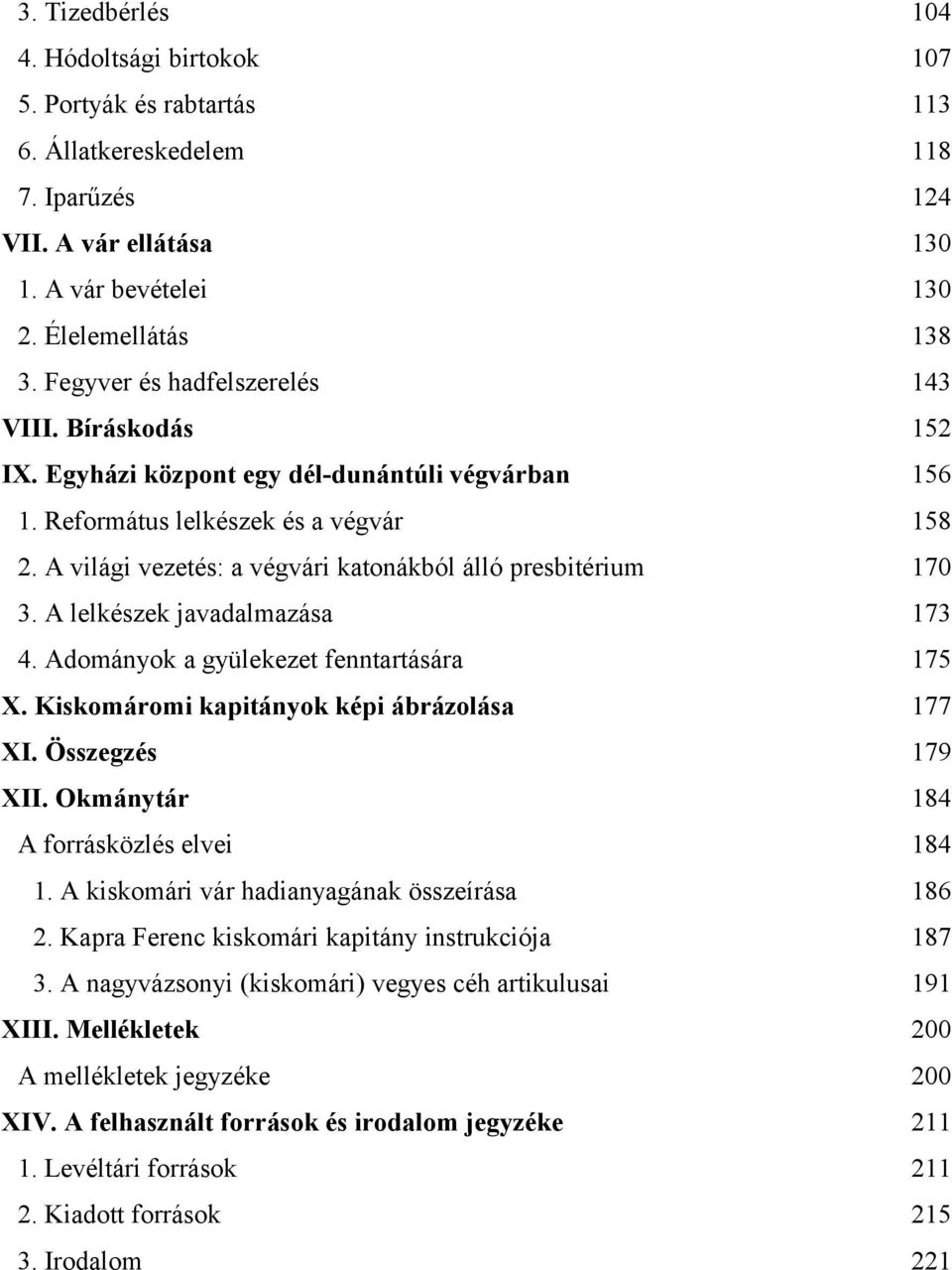 A világi vezetés: a végvári katonákból álló presbitérium 170 3. A lelkészek javadalmazása 173 4. Adományok a gyülekezet fenntartására 175 X. Kiskomáromi kapitányok képi ábrázolása 177 XI.