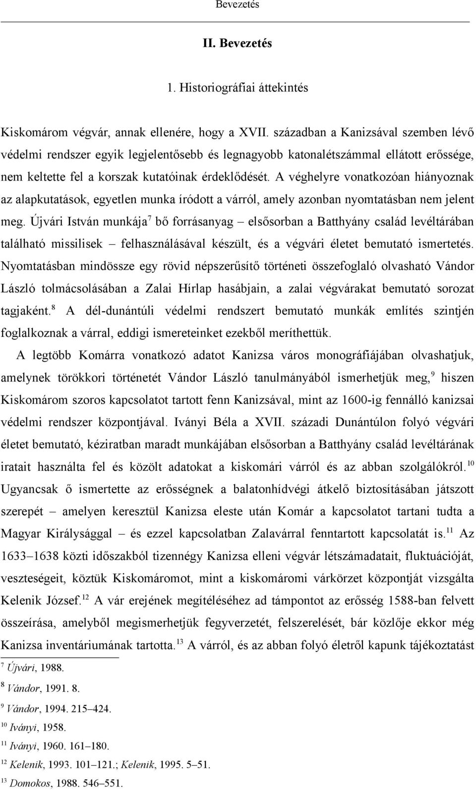 A véghelyre vonatkozóan hiányoznak az alapkutatások, egyetlen munka íródott a várról, amely azonban nyomtatásban nem jelent meg.