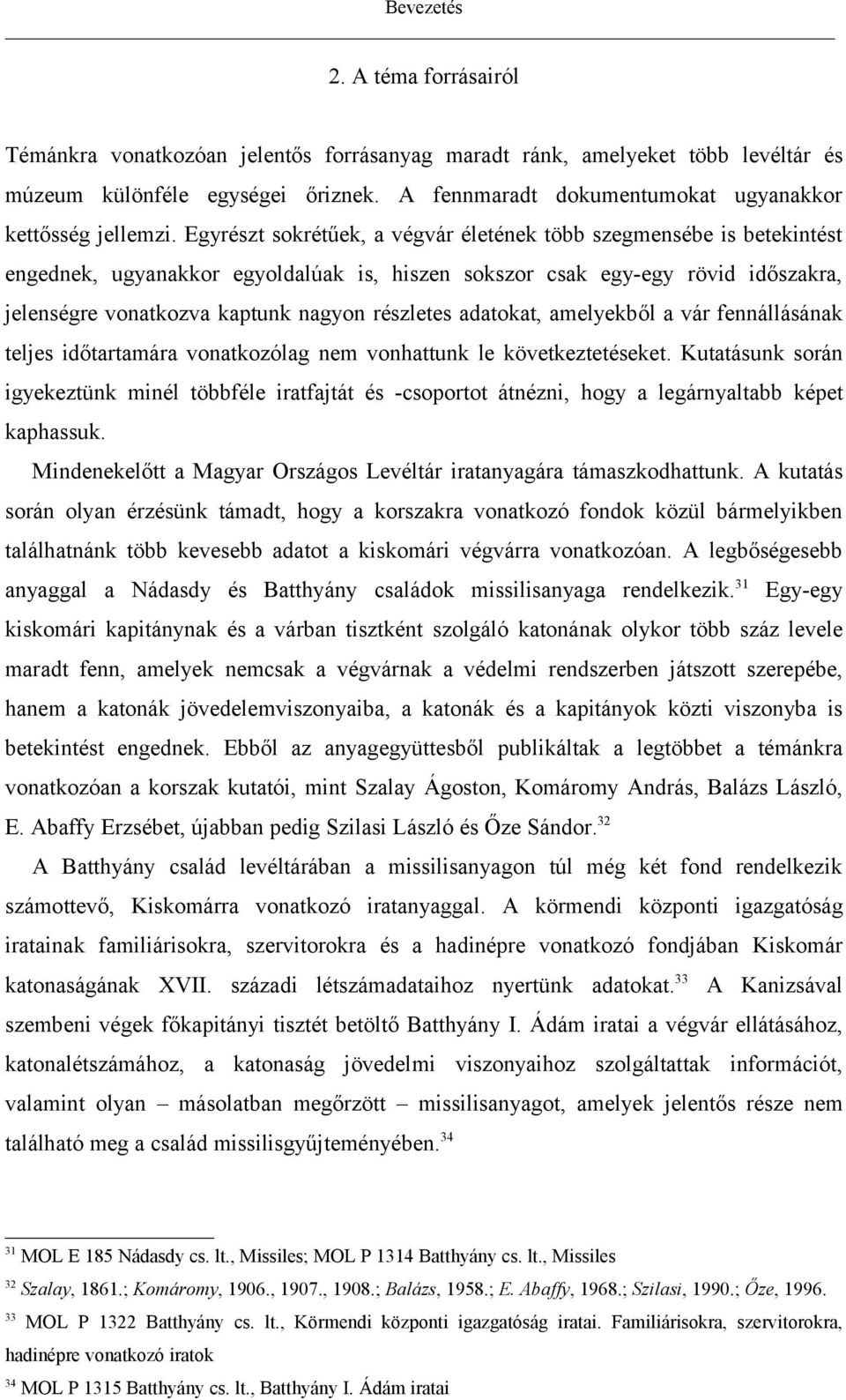 Egyrészt sokrétűek, a végvár életének több szegmensébe is betekintést engednek, ugyanakkor egyoldalúak is, hiszen sokszor csak egy-egy rövid időszakra, jelenségre vonatkozva kaptunk nagyon részletes