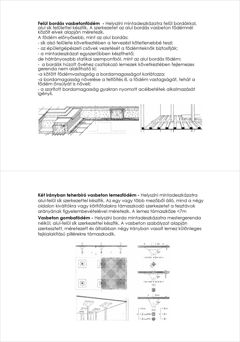 egyszerűbben készíthető; de hátrányosabb statikai szempontból, mint az alul bordás födém: - a bordák húzott övéhez csatlakozó lemezek következtében fejlemezes gerenda nem alakítható ki; -a kötött