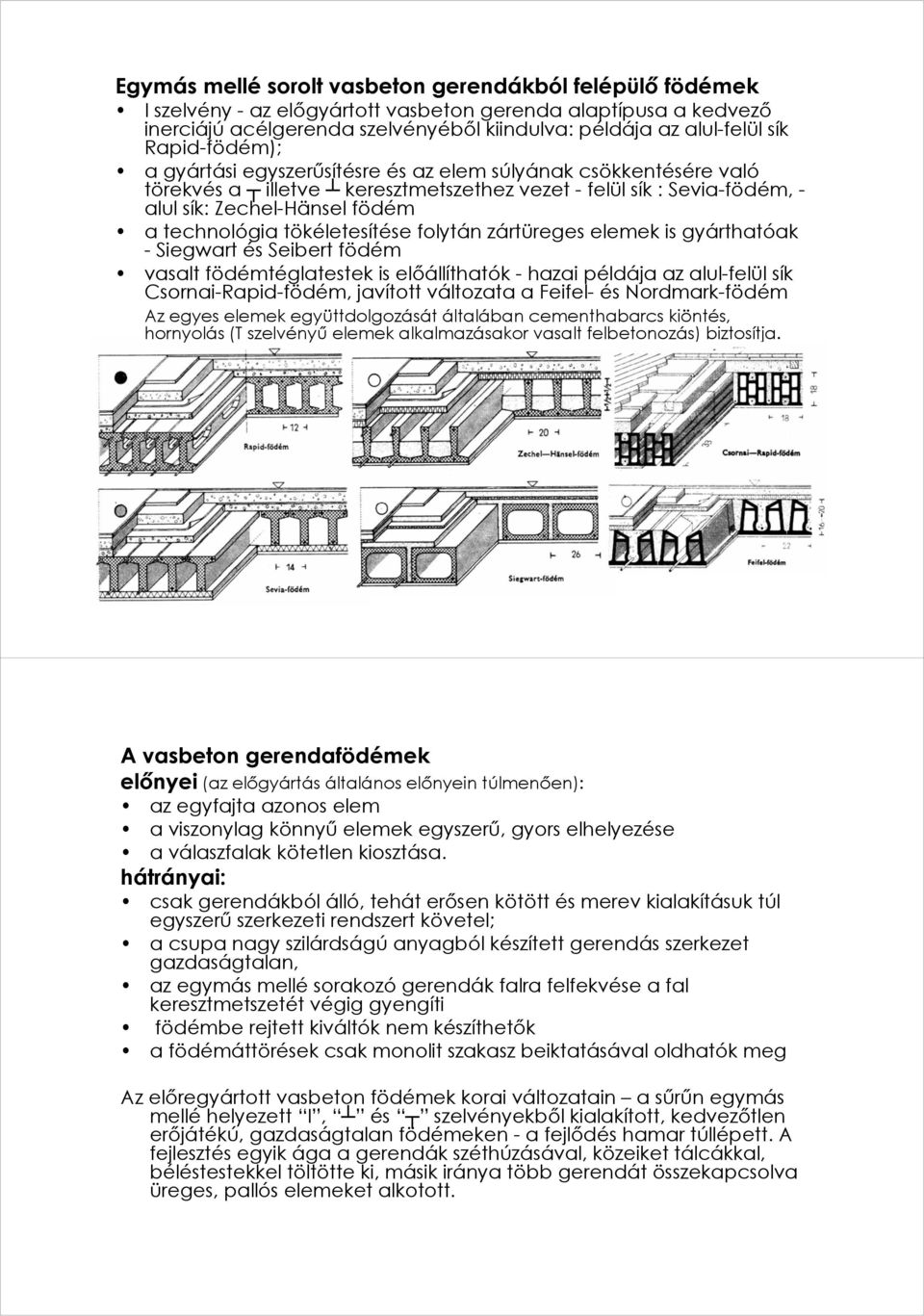 tökéletesítése folytán zártüreges elemek is gyárthatóak -Siegwartés Seibertfödém vasalt födémtéglatestek is előállíthatók - hazai példája az alul-felül sík Csornai-Rapid-födém, javított változata a