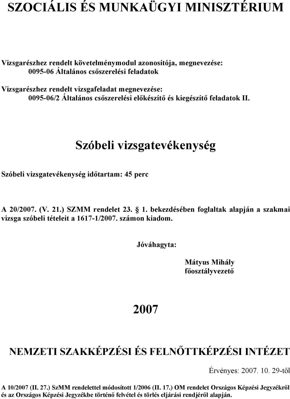 számon kiadom. Jóváhagyta: Mátyus Mihály főosztályvezető 2007 NEMZETI SZAKKÉPZÉSI ÉS FELNŐTTKÉPZÉSI INTÉZET Érvényes: 2007. 10. 29-től A 10/2007 (II. 27.