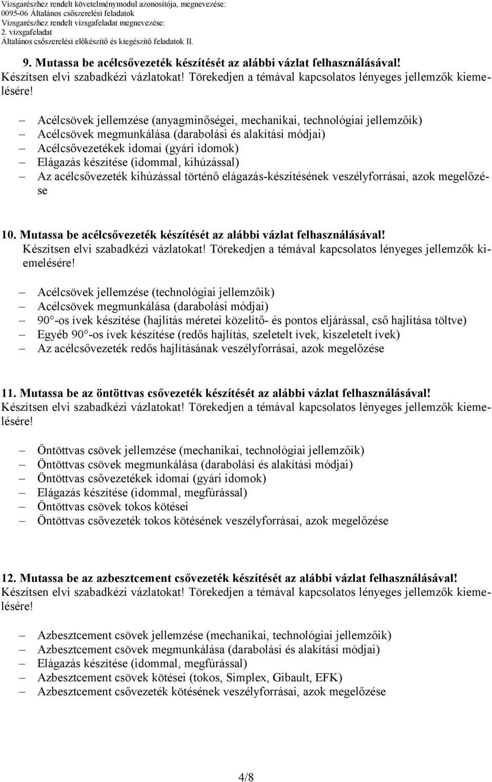 (idommal, kihúzással) Az acélcsővezeték kihúzással történő elágazás-készítésének veszélyforrásai, azok megelőzése 10. Mutassa be acélcsővezeték készítését az alábbi vázlat felhasználásával!