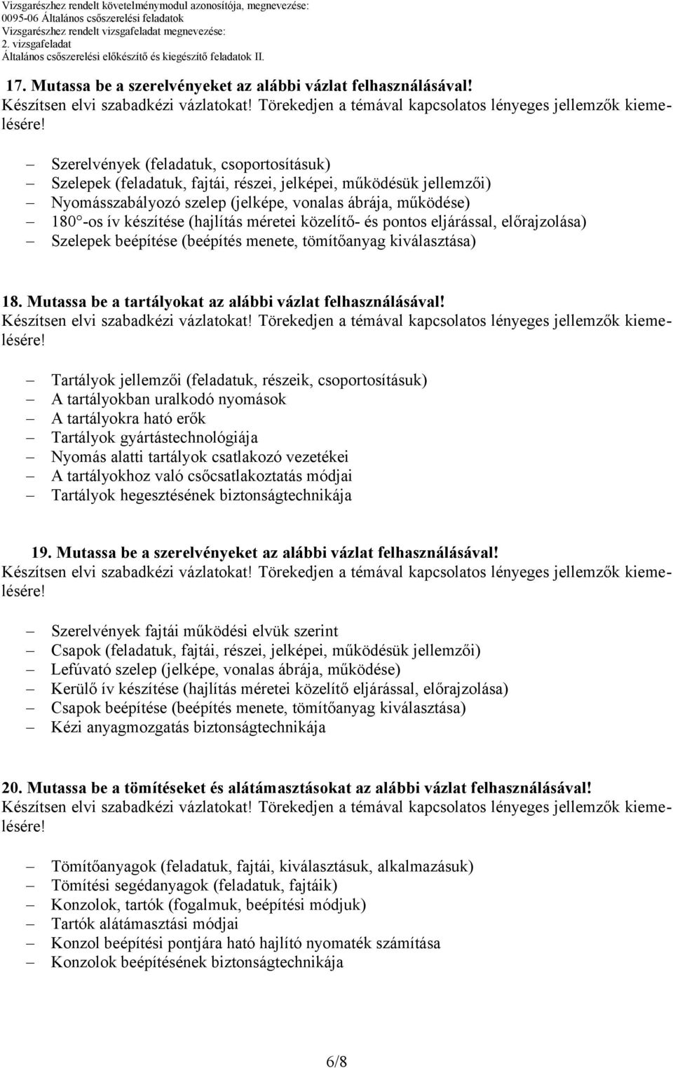 (hajlítás méretei közelítő- és pontos eljárással, előrajzolása) Szelepek beépítése (beépítés menete, tömítőanyag kiválasztása) 18. Mutassa be a tartályokat az alábbi vázlat felhasználásával!