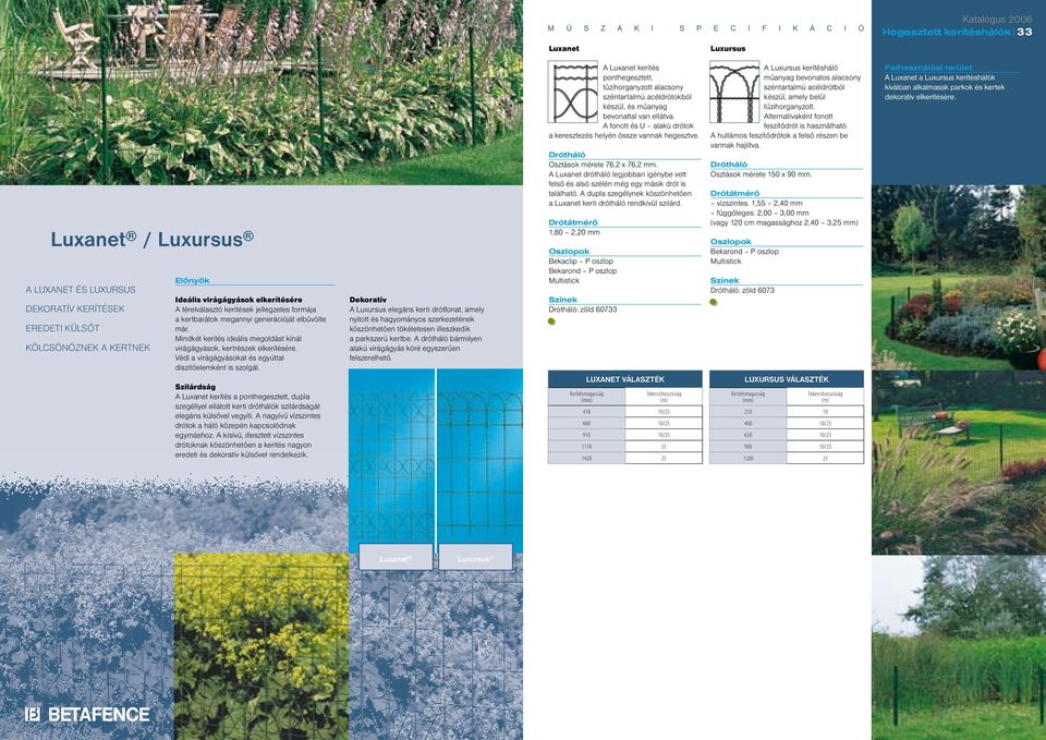 Védi a virágágyásokat és egyúttal díszítőelemként is szolgál. Szilárdság A Luxanet kerítés a ponthegesztett, dupla szegéllyel ellátott kerti dróthálók szilárdságát elegáns külsővel vegyíti.