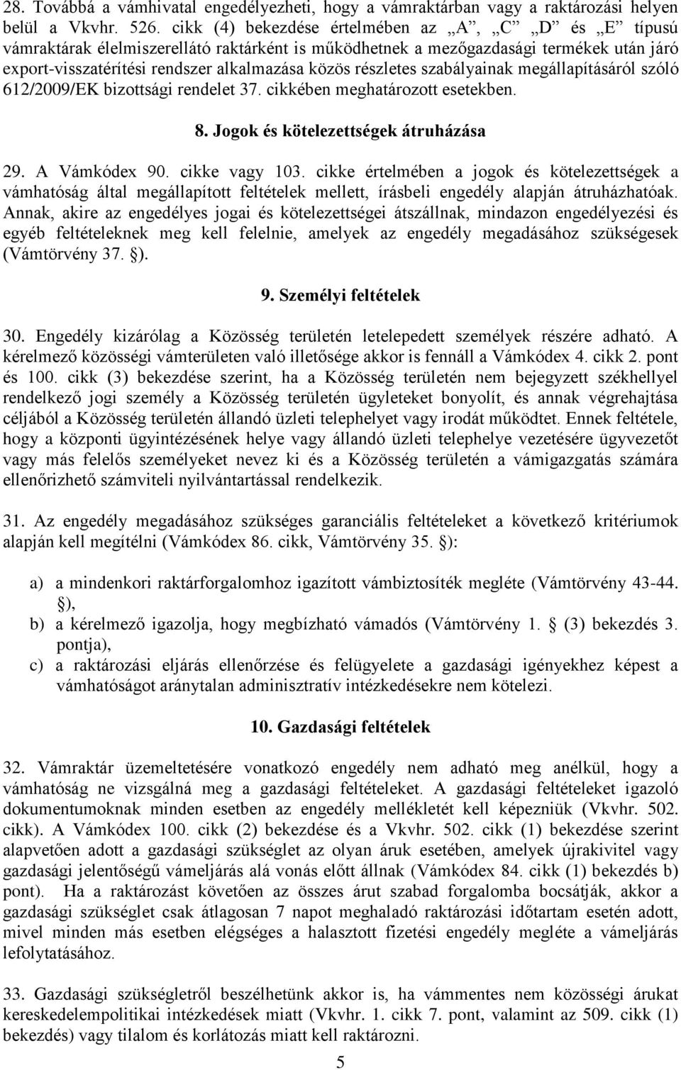 részletes szabályainak megállapításáról szóló 612/2009/EK bizottsági rendelet 37. cikkében meghatározott esetekben. 8. Jogok és kötelezettségek átruházása 29. A Vámkódex 90. cikke vagy 103.