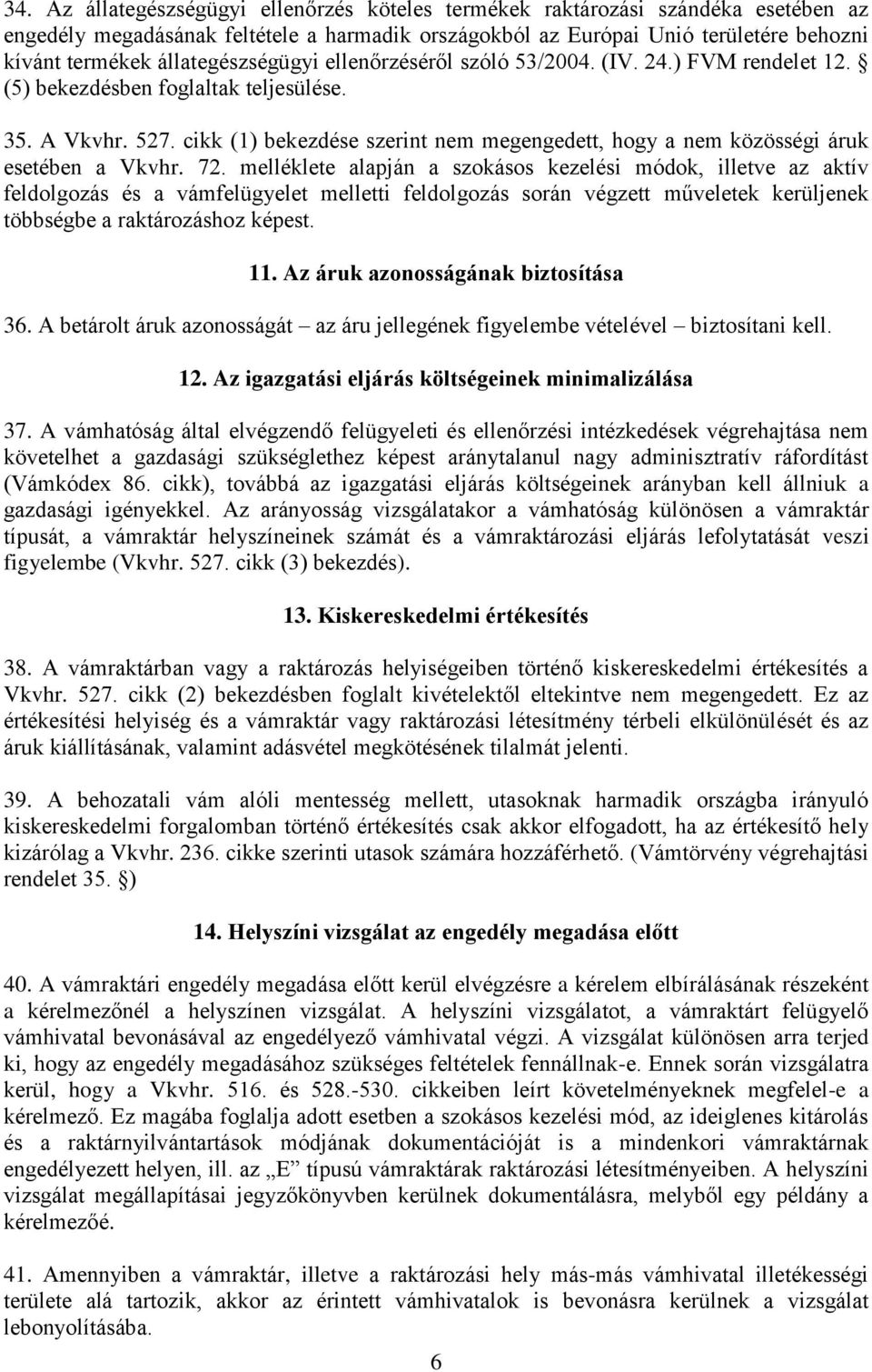 cikk (1) bekezdése szerint nem megengedett, hogy a nem közösségi áruk esetében a Vkvhr. 72.