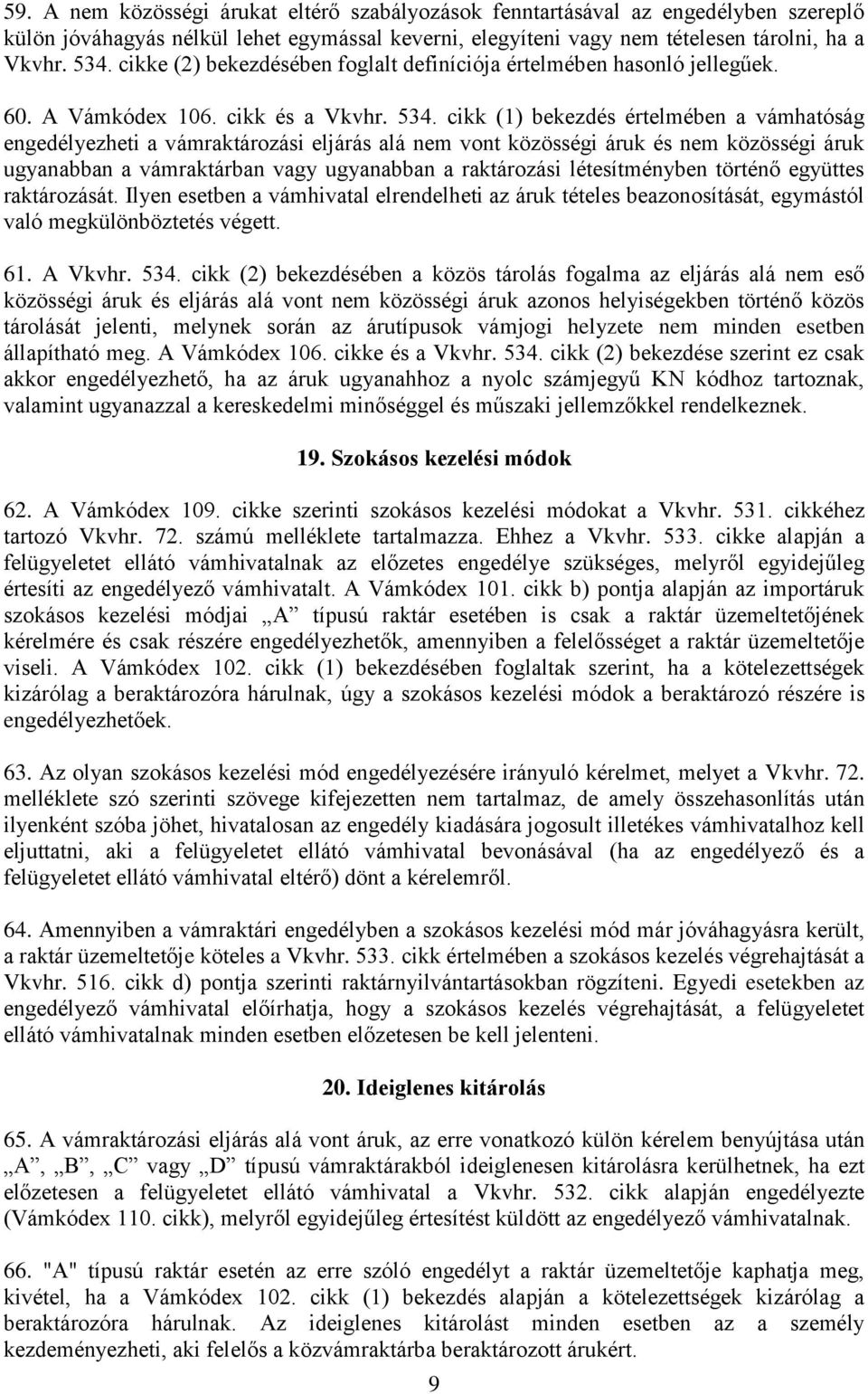 cikk (1) bekezdés értelmében a vámhatóság engedélyezheti a vámraktározási eljárás alá nem vont közösségi áruk és nem közösségi áruk ugyanabban a vámraktárban vagy ugyanabban a raktározási