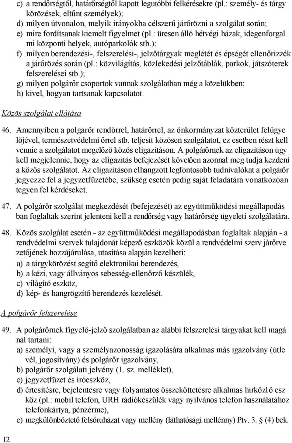 : üresen álló hétvégi házak, idegenforgal mi központi helyek, autóparkolók stb.); f) milyen berendezési-, felszerelési-, jelzőtárgyak meglétét és épségét ellenőrizzék a járőrözés során (pl.