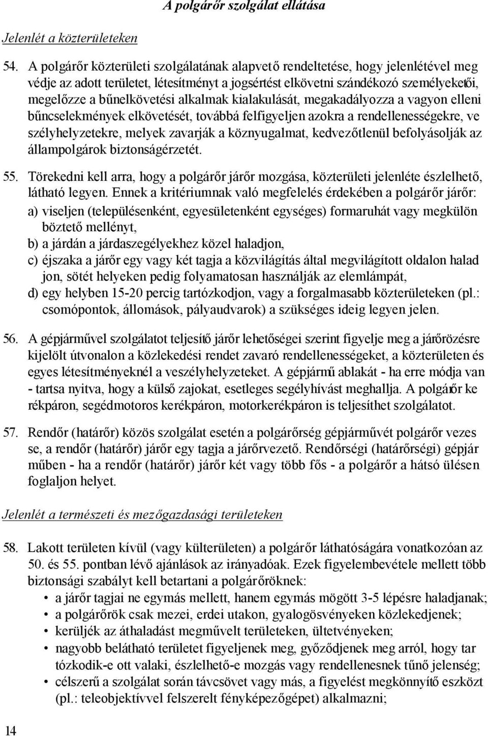 alkalmak kialakulását, megakadályozza a vagyon elleni bűncselekmények elkövetését, továbbá felfigyeljen azokra a rendellenességekre, ve szélyhelyzetekre, melyek zavarják a köznyugalmat, kedvezőtlenül