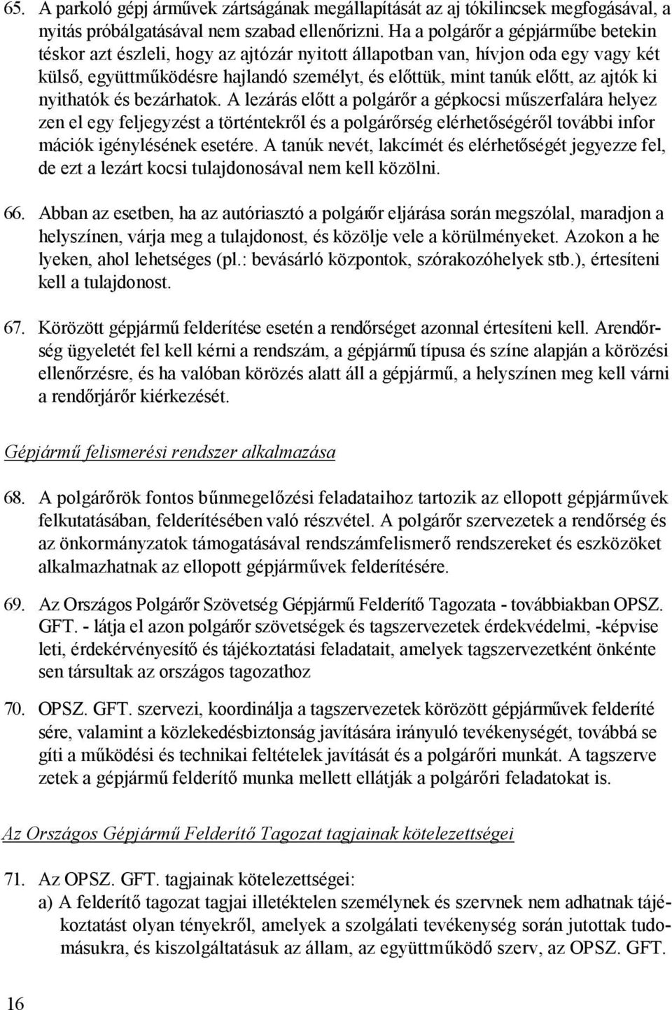 ki nyithatók és bezárhatok. A lezárás előtt a polgárőr a gépkocsi műszerfalára helyez zen el egy feljegyzést a történtekről és a polgárőrség elérhetőségéről további infor mációk igénylésének esetére.