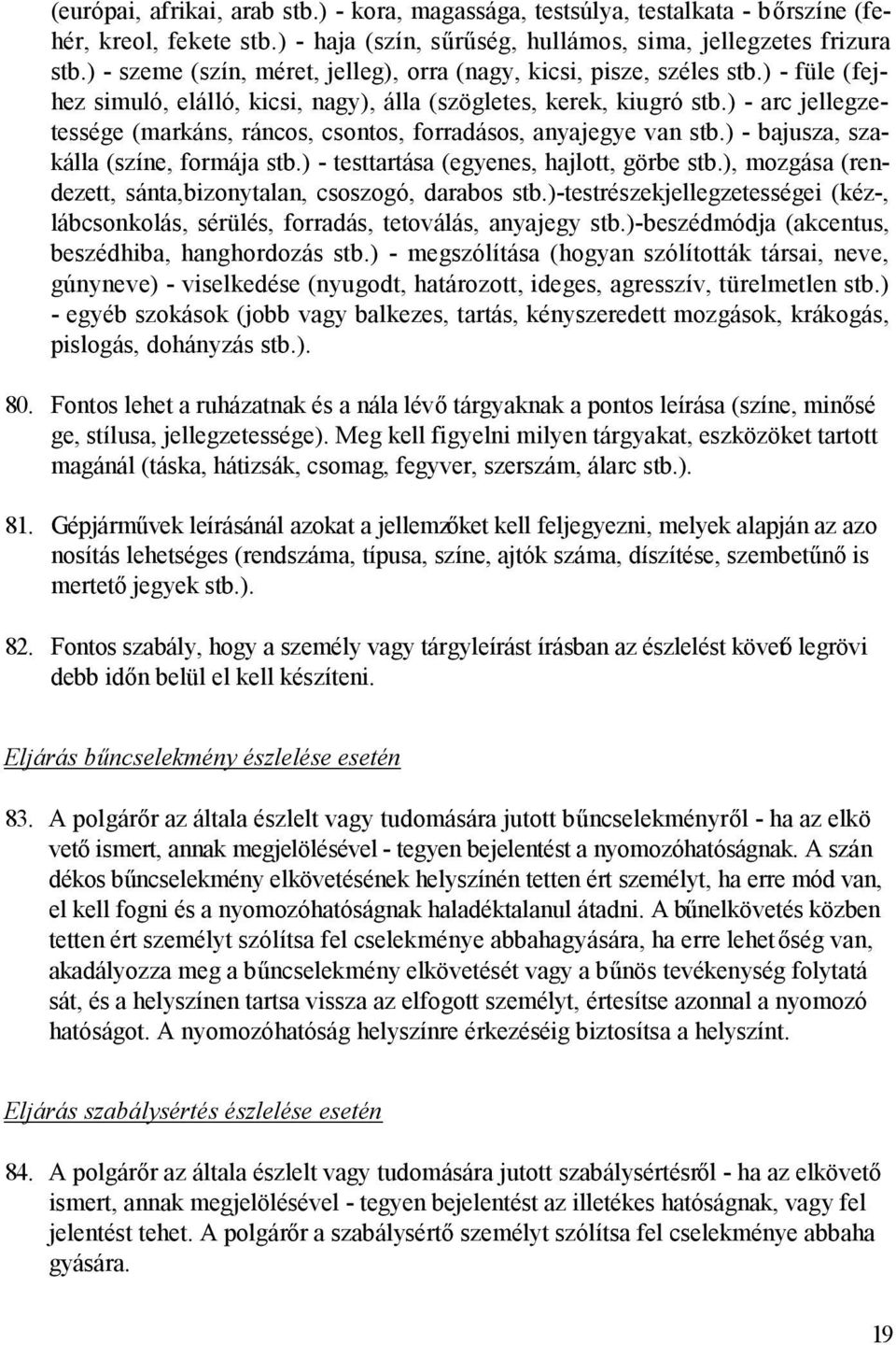 ) - arc jellegzetessége (markáns, ráncos, csontos, forradásos, anyajegye van stb.) - bajusza, szakálla (színe, formája stb.) - testtartása (egyenes, hajlott, görbe stb.