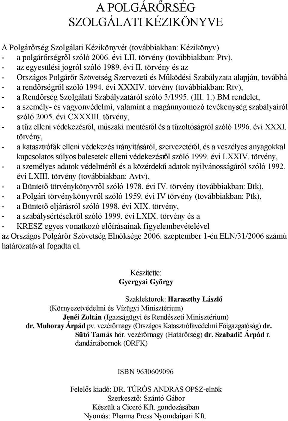 évi XXXIV. törvény (továbbiakban: Rtv), - a Rendőrség Szolgálati Szabályzatáról szóló 3/1995. (III. 1.