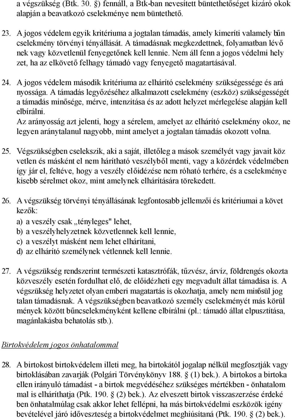 A támadásnak megkezdettnek, folyamatban lévő nek vagy közvetlenül fenyegetőnek kell lennie. Nem áll fenn a jogos védelmi hely zet, ha az elkövető felhagy támadó vagy fenyegető magatartásával. 24.