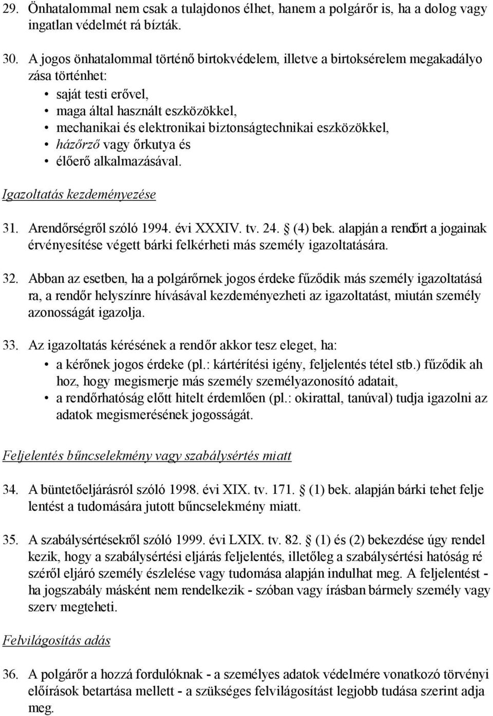 eszközökkel, házőrző vagy őrkutya és élőerő alkalmazásával. Igazoltatás kezdeményezése 31. Arendőrségről szóló 1994. évi XXXIV. tv. 24. (4) bek.