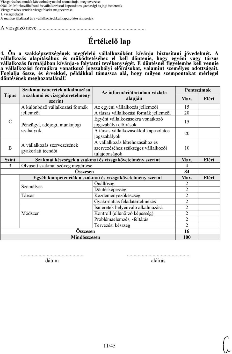 E döntésnél figyelembe kell vennie a vállalkozási formákra vonatkozó jogszabályi előírásokat, valamint személyes adottságait.