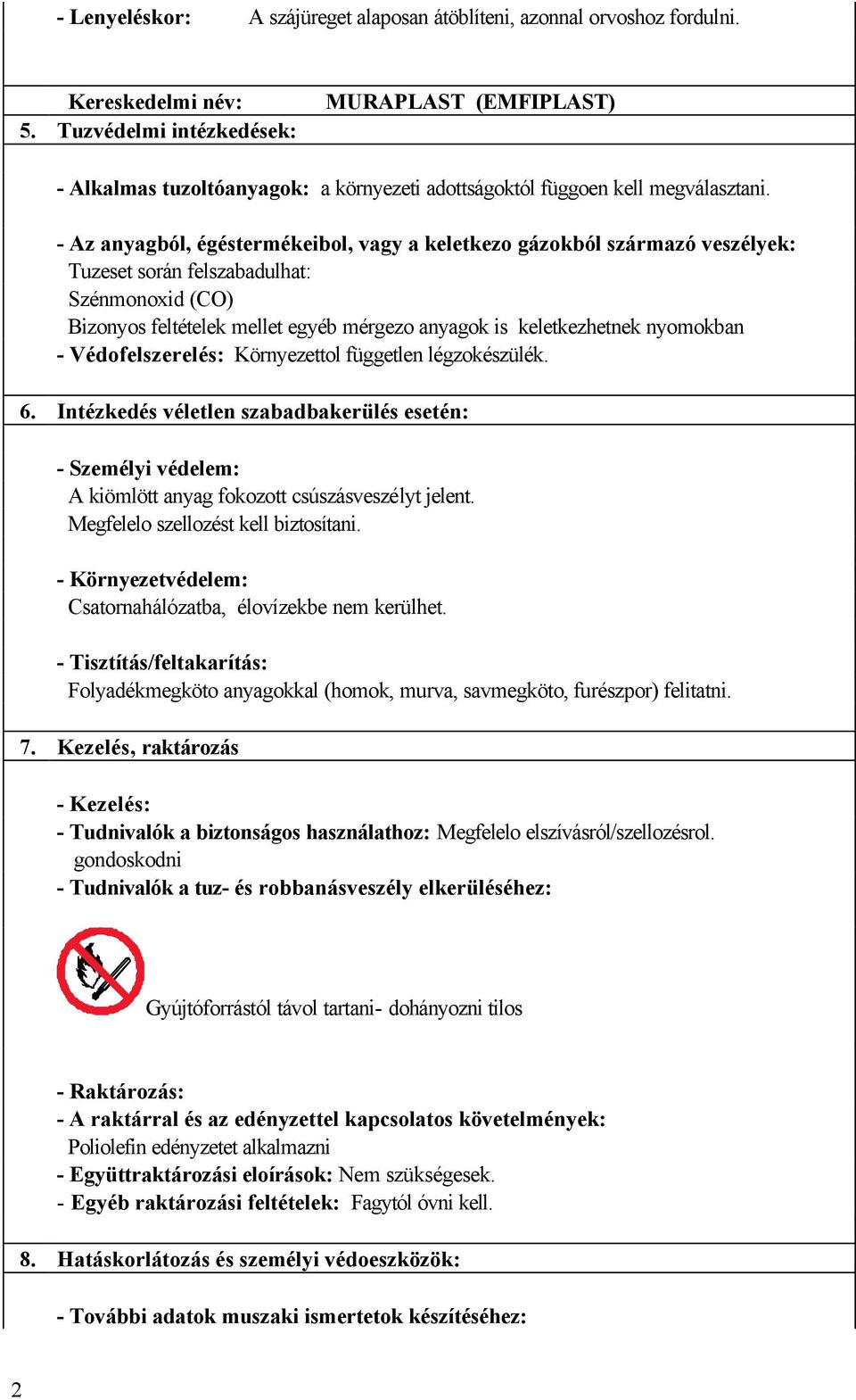 - Az anyagból, égéstermékeibol, vagy a keletkezo gázokból származó veszélyek: Tuzeset során felszabadulhat: Szénmonoxid (CO) Bizonyos feltételek mellet egyéb mérgezo anyagok is keletkezhetnek