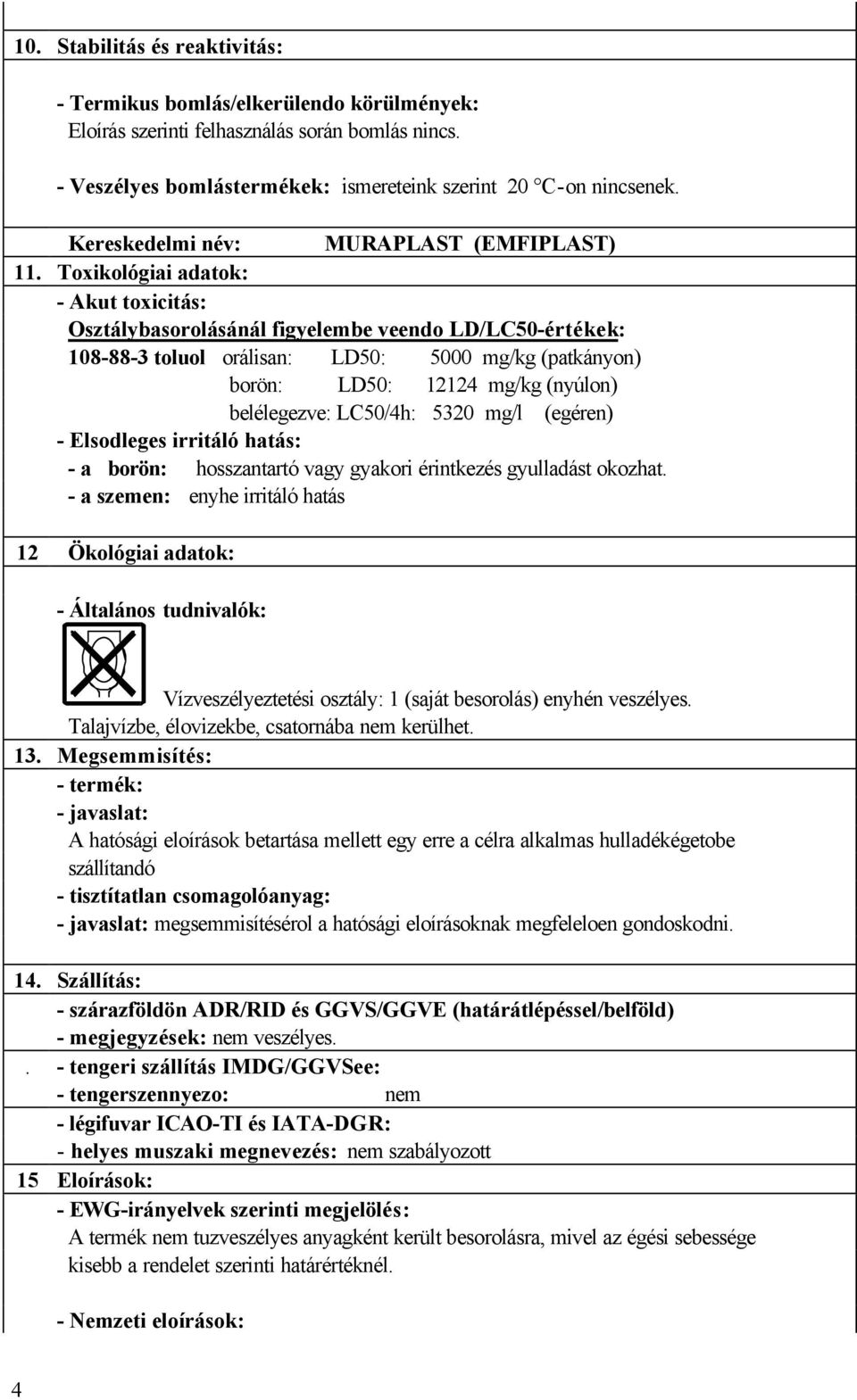 Toxikológiai adatok: - Akut toxicitás: Osztálybasorolásánál figyelembe veendo LD/LC50-értékek: 108-88-3 toluol orálisan: LD50: 5000 mg/kg (patkányon) borön: LD50: 12124 mg/kg (nyúlon) belélegezve: