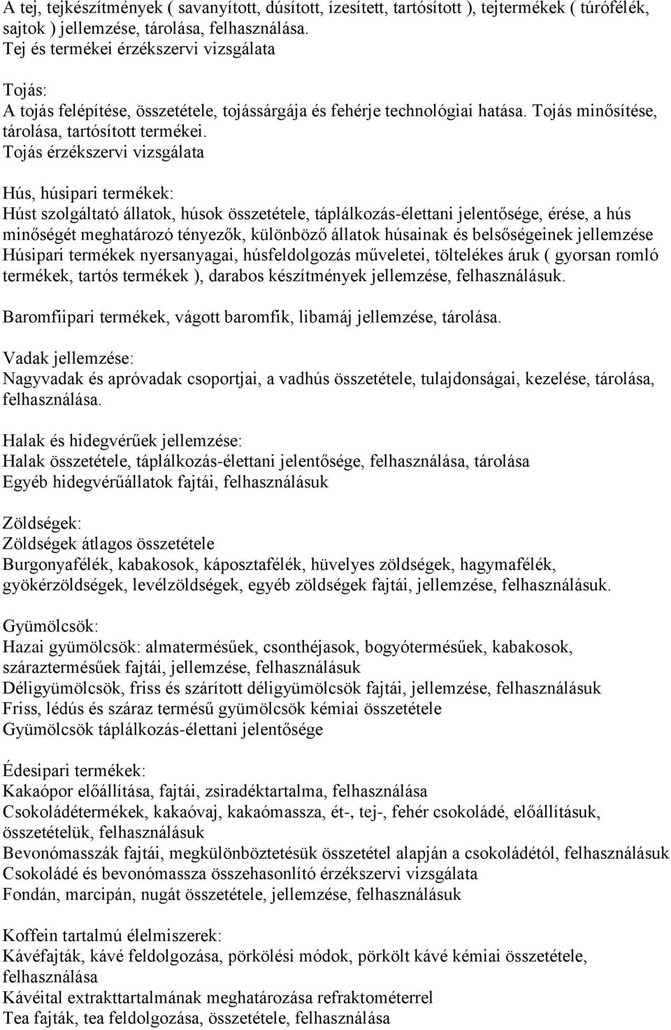 Tojás érzékszervi vizsgálata Hús, húsipari termékek: Húst szolgáltató állatok, húsok összetétele, táplálkozás-élettani jelentősége, érése, a hús minőségét meghatározó tényezők, különböző állatok