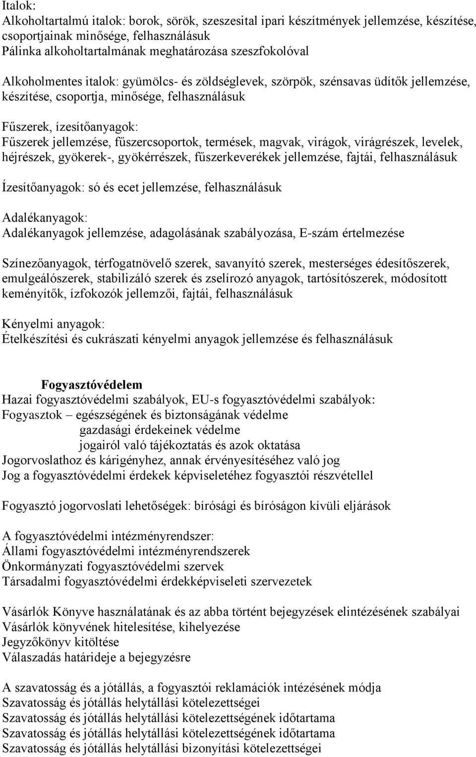 termések, magvak, virágok, virágrészek, levelek, héjrészek, gyökerek-, gyökérrészek, fűszerkeverékek jellemzése, fajtái, felhasználásuk Ízesítőanyagok: só és ecet jellemzése, felhasználásuk