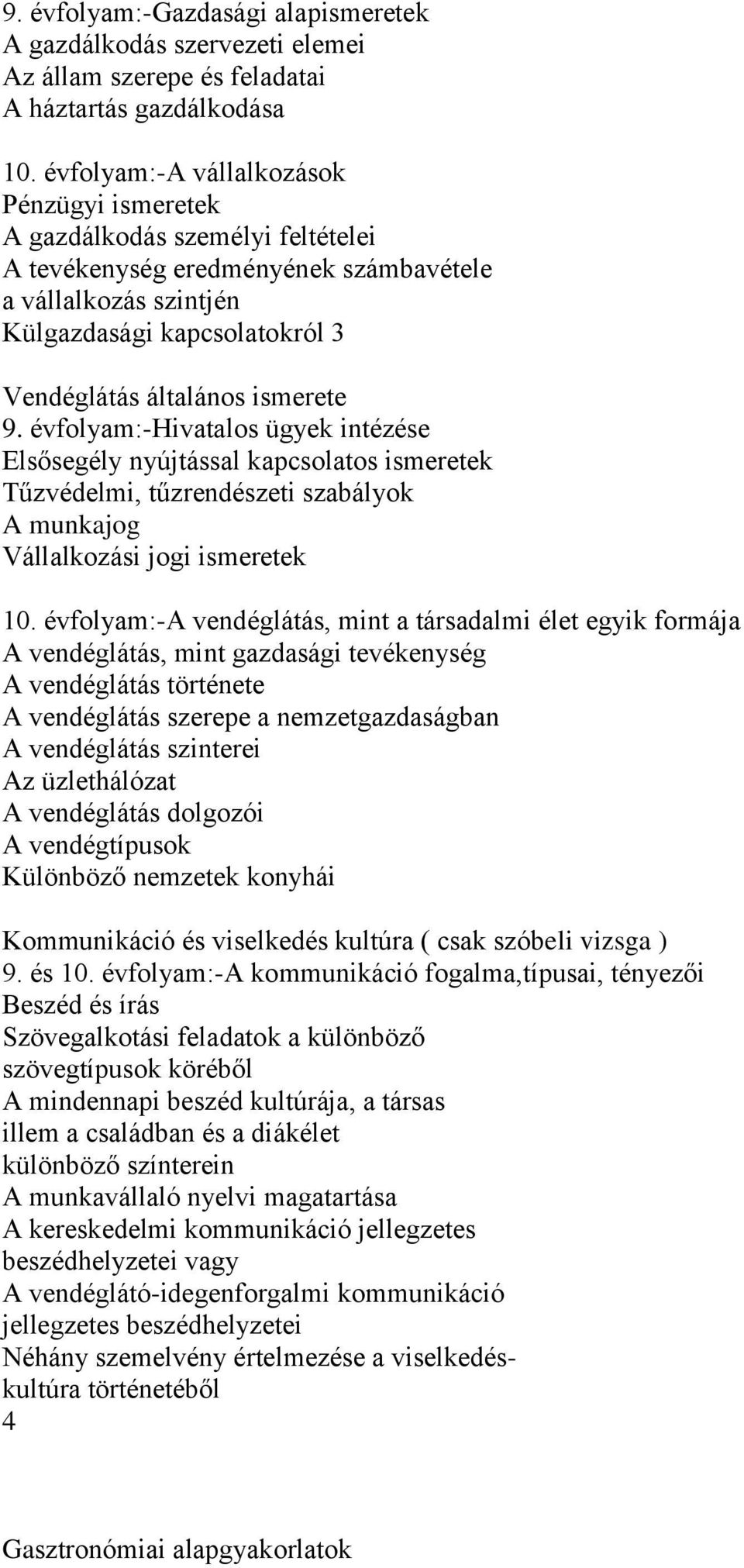 ismerete 9. évfolyam:-hivatalos ügyek intézése Elsősegély nyújtással kapcsolatos ismeretek Tűzvédelmi, tűzrendészeti szabályok A munkajog Vállalkozási jogi ismeretek 10.