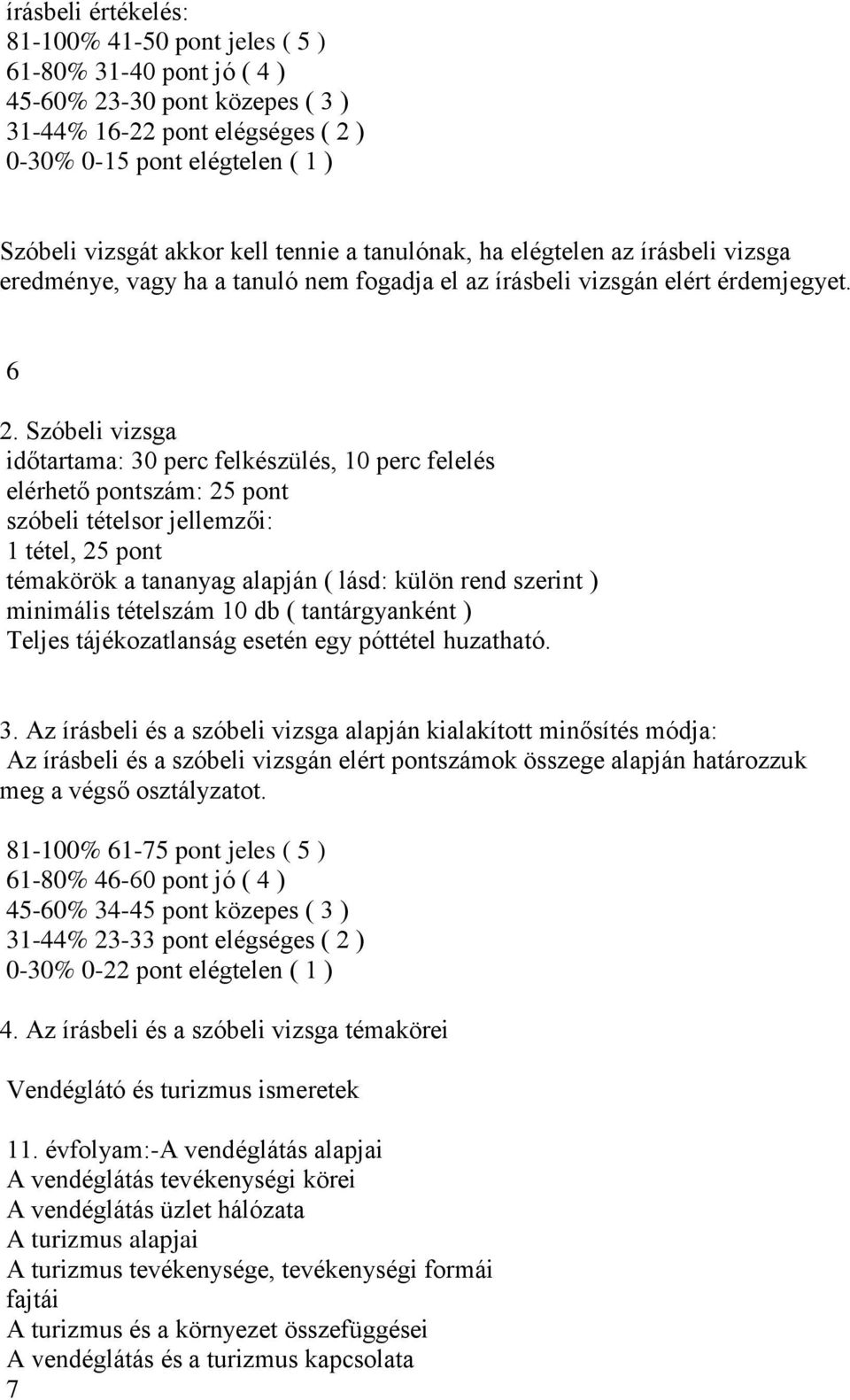 Szóbeli vizsga időtartama: 30 perc felkészülés, 10 perc felelés elérhető pontszám: 25 pont szóbeli tételsor jellemzői: 1 tétel, 25 pont témakörök a tananyag alapján ( lásd: külön rend szerint )