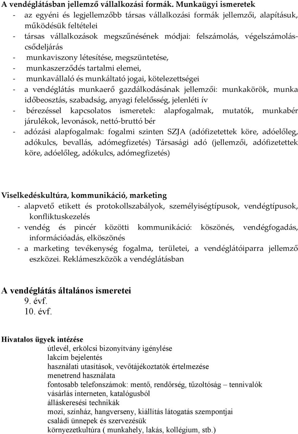 végelszámoláscsődeljárás - munkaviszony létesítése, megszüntetése, - munkaszerződés tartalmi elemei, - munkavállaló és munkáltató jogai, kötelezettségei - a vendéglátás munkaerő gazdálkodásának