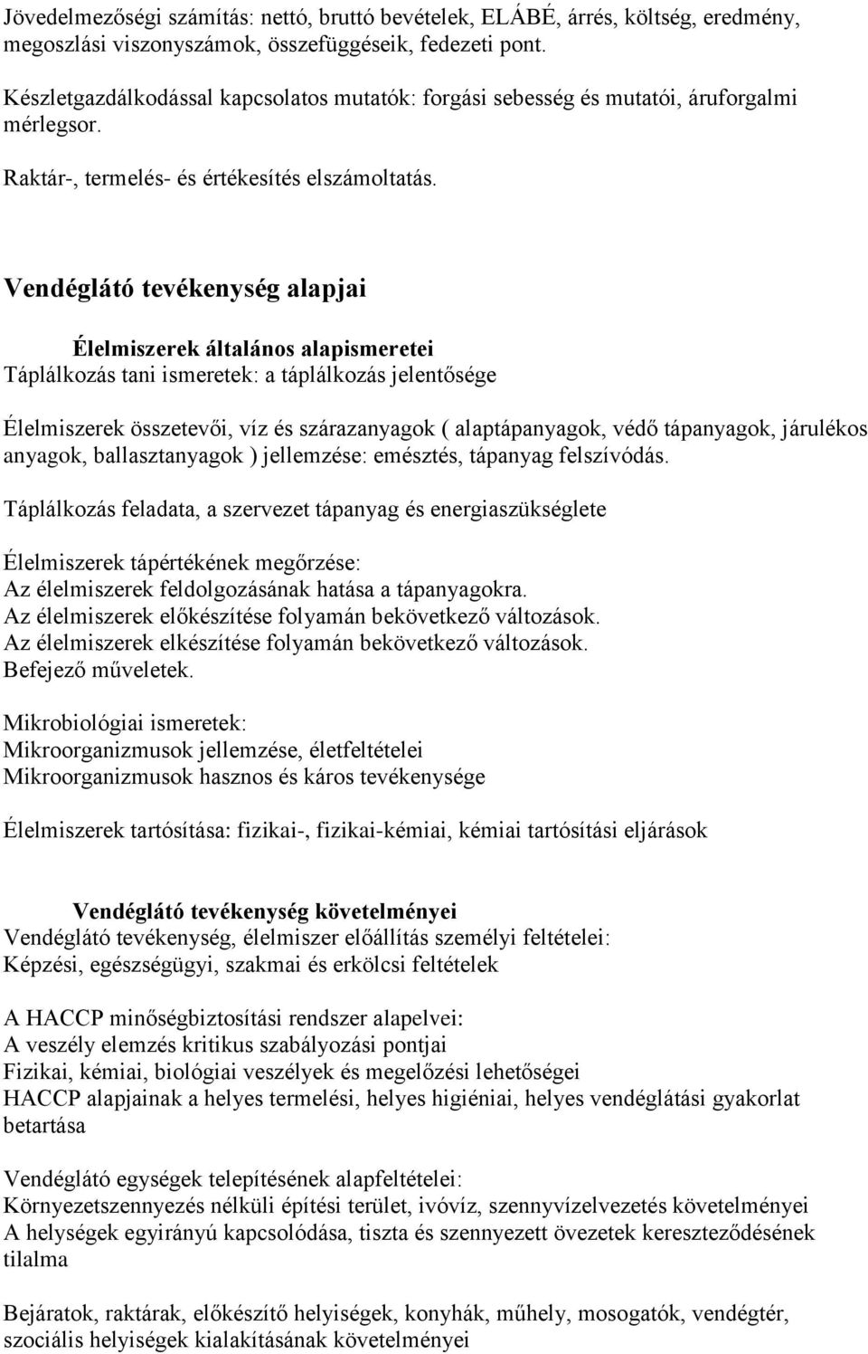 Vendéglátó tevékenység alapjai Élelmiszerek általános alapismeretei Táplálkozás tani ismeretek: a táplálkozás jelentősége Élelmiszerek összetevői, víz és szárazanyagok ( alaptápanyagok, védő