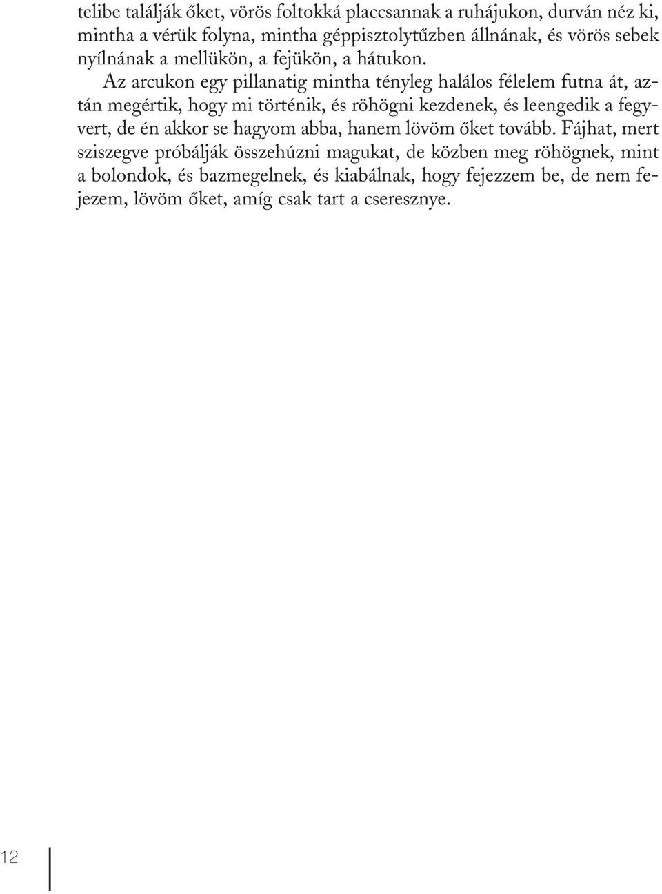 Az arcukon egy pillanatig mintha tényleg halálos félelem futna át, aztán megértik, hogy mi történik, és röhögni kezdenek, és leengedik a fegyvert,