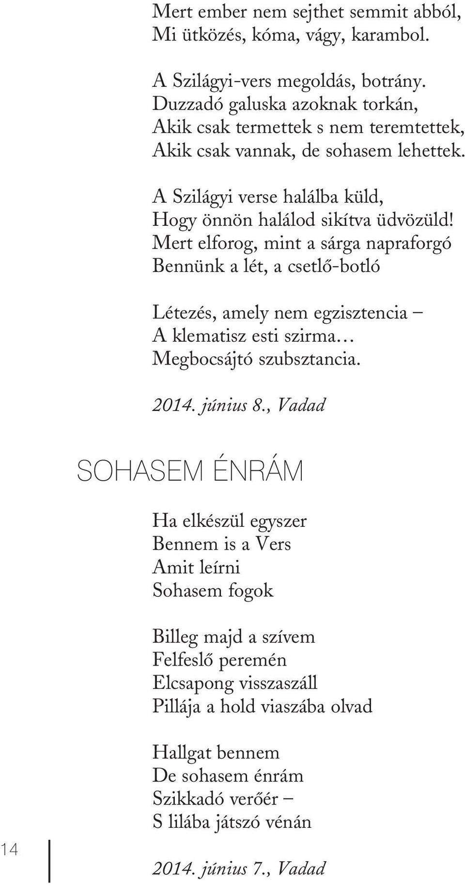 Mert elforog, mint a sárga napraforgó Bennünk a lét, a csetlő-botló Létezés, amely nem egzisztencia A klematisz esti szirma Megbocsájtó szubsztancia. 2014. június 8.