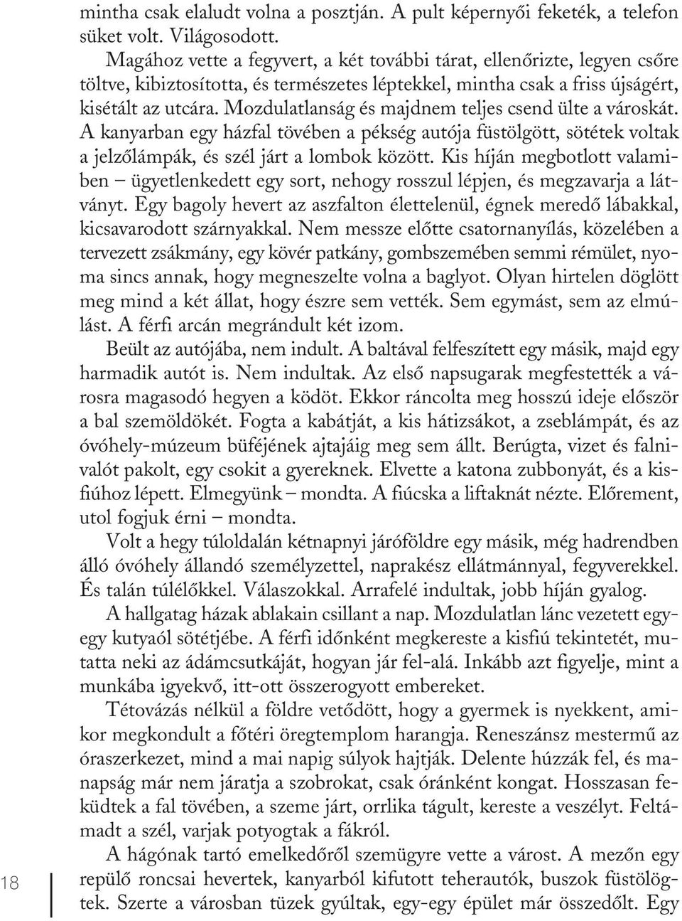 Mozdulatlanság és majdnem teljes csend ülte a városkát. A kanyarban egy házfal tövében a pékség autója füstölgött, sötétek voltak a jelzőlámpák, és szél járt a lombok között.