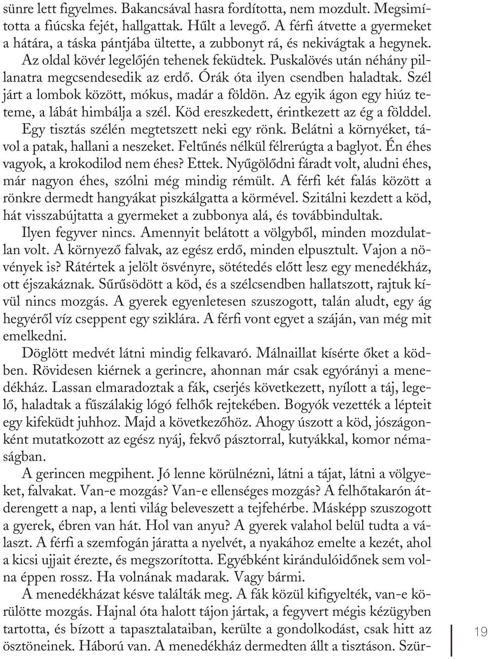 Puskalövés után néhány pillanatra megcsendesedik az erdő. Órák óta ilyen csendben haladtak. Szél járt a lombok között, mókus, madár a földön. Az egyik ágon egy hiúz teteme, a lábát himbálja a szél.