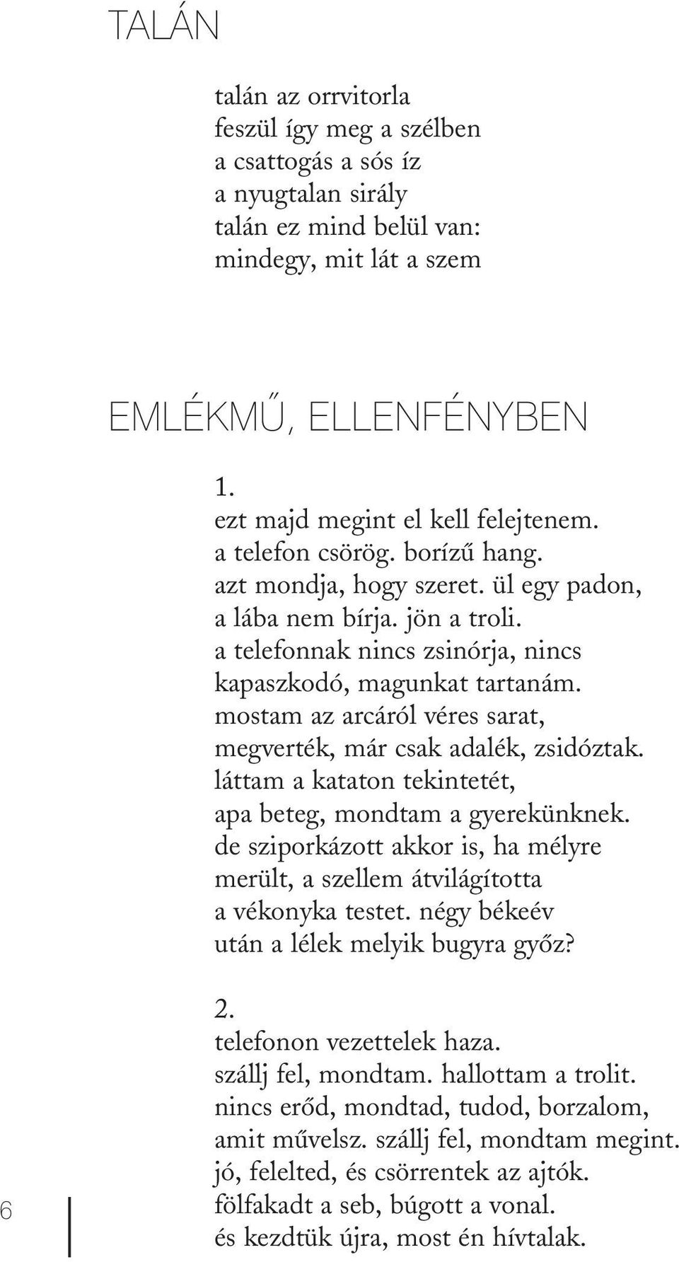 mostam az arcáról véres sarat, megverték, már csak adalék, zsidóztak. láttam a kataton tekintetét, apa beteg, mondtam a gyerekünknek.