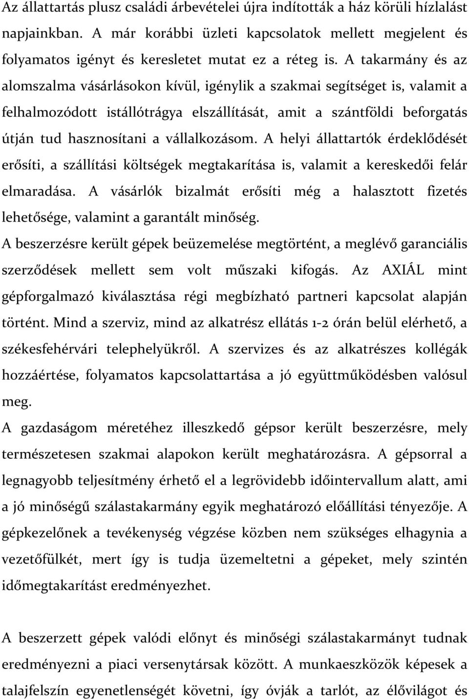 vállalkozásom. A helyi állattartók érdeklődését erősíti, a szállítási költségek megtakarítása is, valamit a kereskedői felár elmaradása.