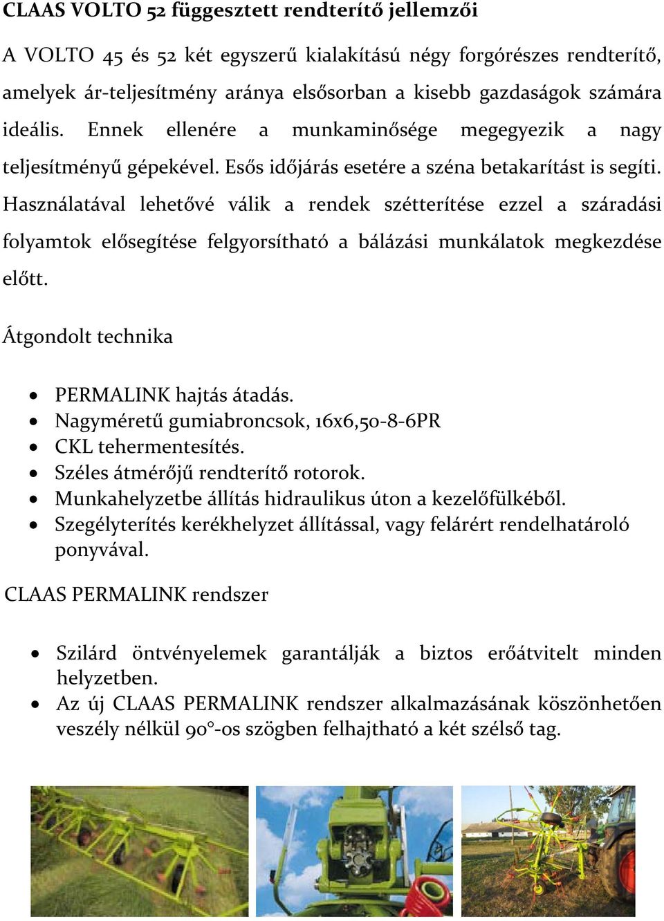 Használatával lehetővé válik a rendek szétterítése ezzel a száradási folyamtok elősegítése felgyorsítható a bálázási munkálatok megkezdése előtt. Átgondolt technika PERMALINK hajtás átadás.