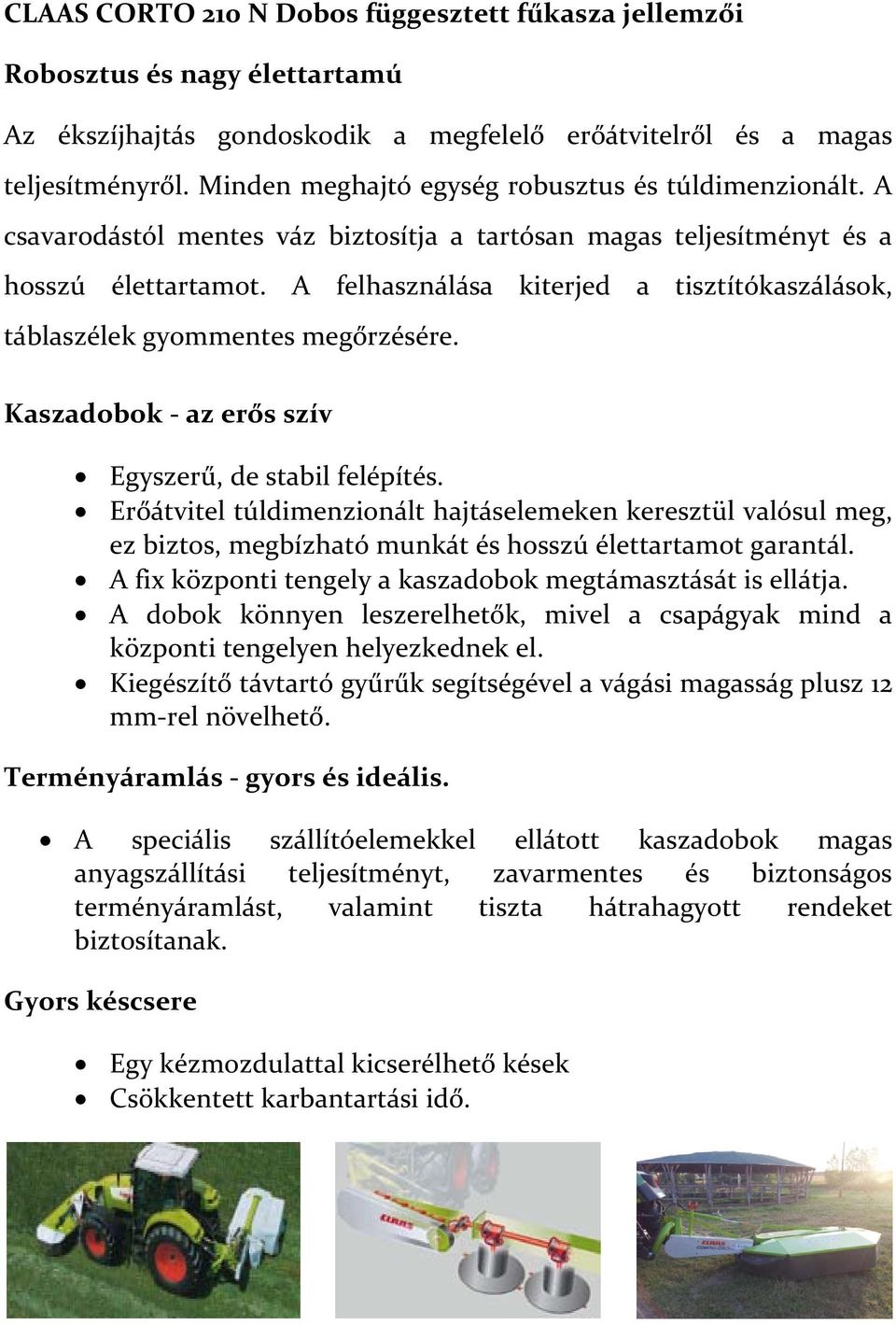 A felhasználása kiterjed a tisztítókaszálások, táblaszélek gyommentes megőrzésére. Kaszadobok - az erős szív Egyszerű, de stabil felépítés.