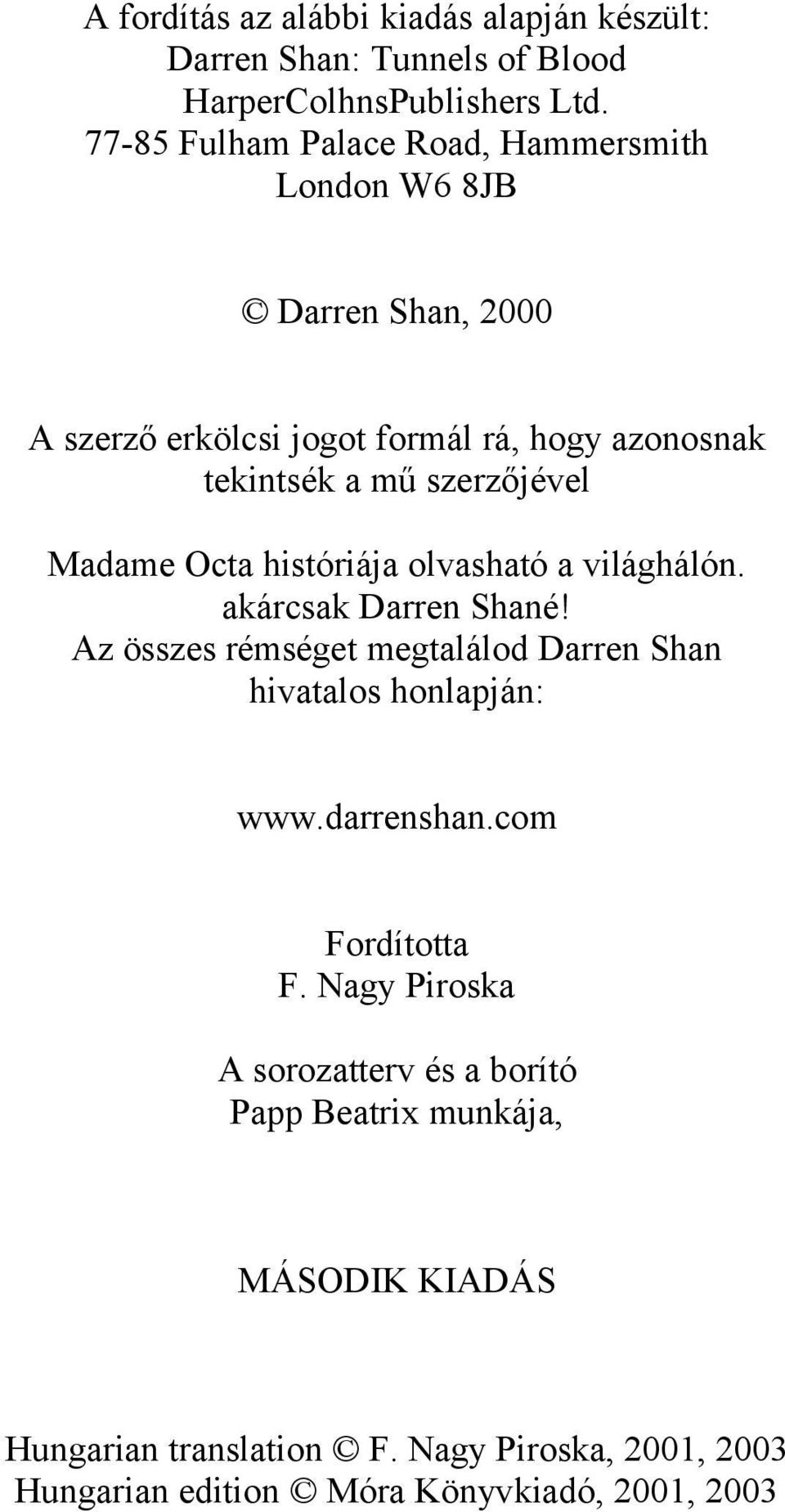 Madame Octa históriája olvasható a világhálón. akárcsak Darren Shané! Az összes rémséget megtalálod Darren Shan hivatalos honlapján: www.