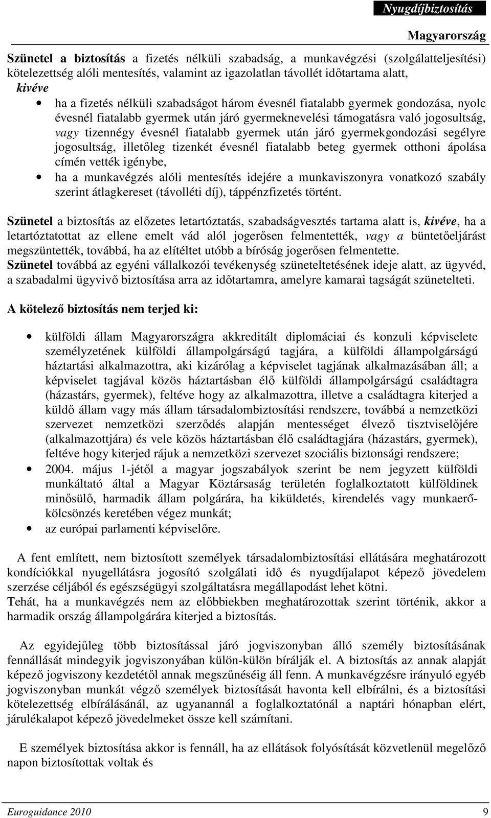 gyermekgondozási segélyre jogosultság, illetıleg tizenkét évesnél fiatalabb beteg gyermek otthoni ápolása címén vették igénybe, ha a munkavégzés alóli mentesítés idejére a munkaviszonyra vonatkozó