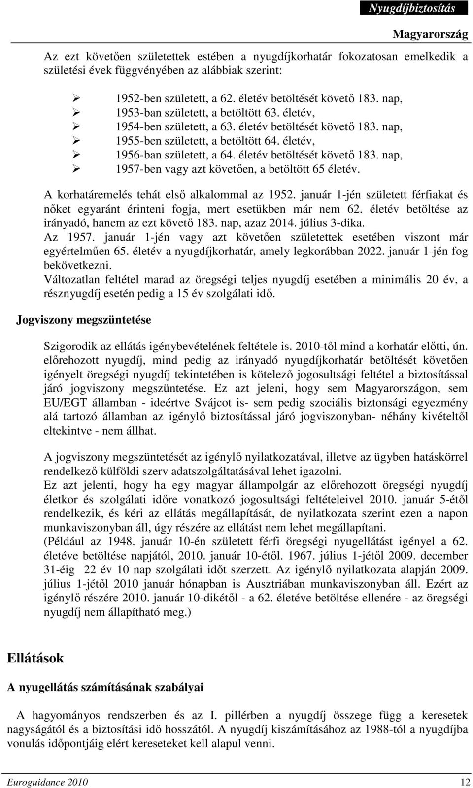 életév betöltését követı 183. nap, 1957-ben vagy azt követıen, a betöltött 65 életév. A korhatáremelés tehát elsı alkalommal az 1952.